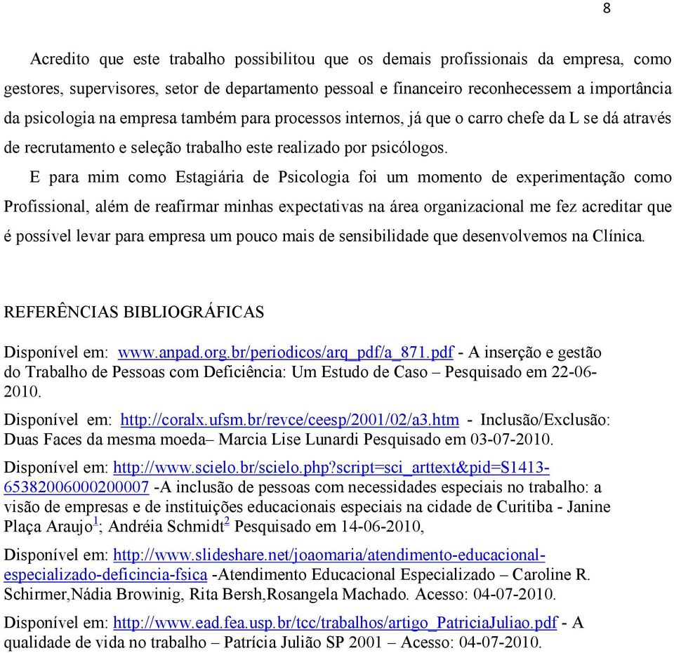 E para mim como Estagiária de Psicologia foi um momento de experimentação como Profissional, além de reafirmar minhas expectativas na área organizacional me fez acreditar que é possível levar para