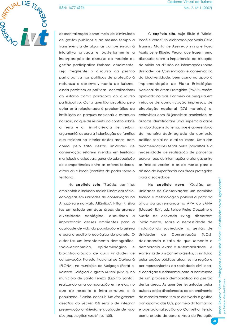 centralizadoras do estado como paradoxo ao discurso participativo.