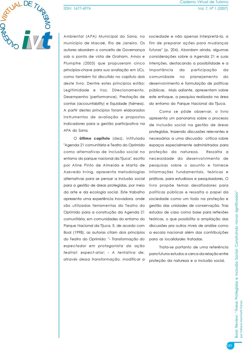 capítulo dois deste livro. Dentre estes princípios estão: Legitimidade e Voz, Direcionamento, Desempenho (performance), Prestação de contas (accountability) e Equidade (fairness).