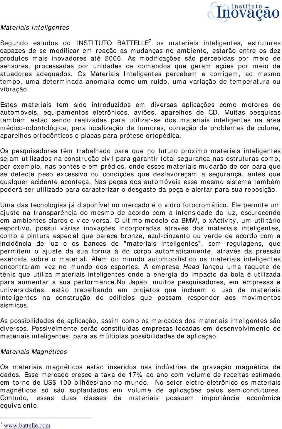 Os Inteligentes percebem e corrigem, ao mesmo tempo, uma determinada anomalia como um ruído, uma variação de temperatura ou vibração.