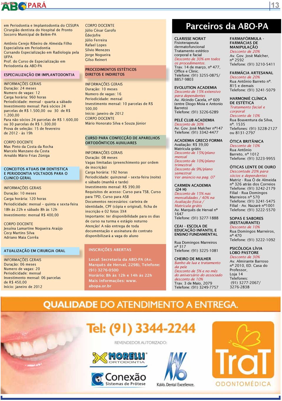 do Curso de Especialização em Periodontia da ABO-PA ESPECIALIZAÇÃO EM IMPLANTODONTIA INFORMAÇÕES GERAIS Duração: 24 meses Numero de vagas: 12 Carga horária: 960 horas Periodicidade: mensal - quarta a