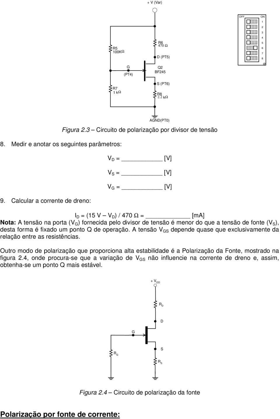 fixado um ponto Q de operação. A tensão V S depende quase que exclusivamente da relação entre as resistências.