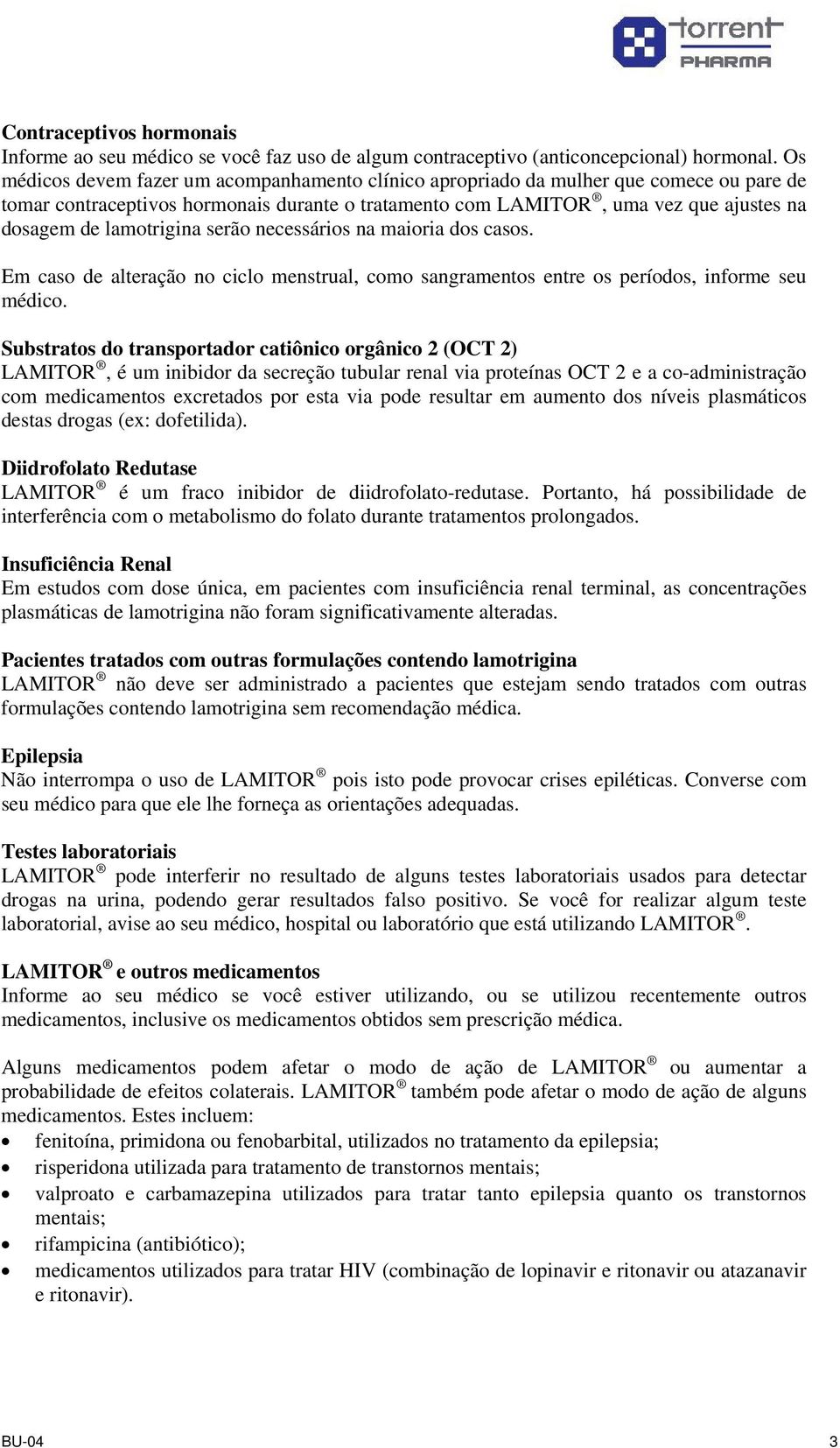 lamotrigina serão necessários na maioria dos casos. Em caso de alteração no ciclo menstrual, como sangramentos entre os períodos, informe seu médico.