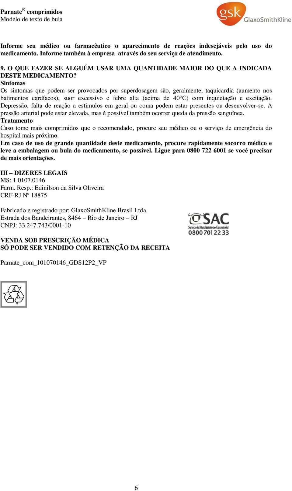 Sintomas Os sintomas que podem ser provocados por superdosagem são, geralmente, taquicardia (aumento nos batimentos cardíacos), suor excessivo e febre alta (acima de 40 C) com inquietação e excitação.