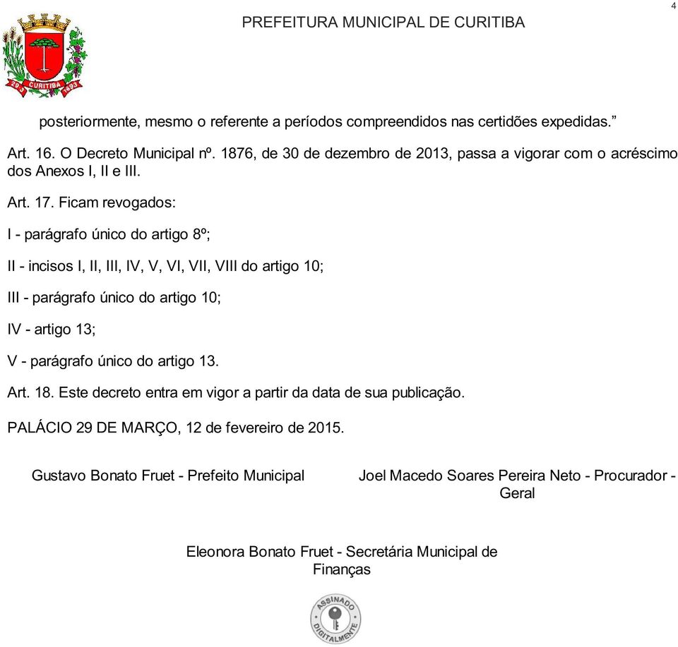 Ficam revogados: I - parágrafo único do artigo 8º; II - incisos I, II, III, IV, V, VI, VII, VIII do artigo 10; III - parágrafo único do artigo 10; IV - artigo 13; V -