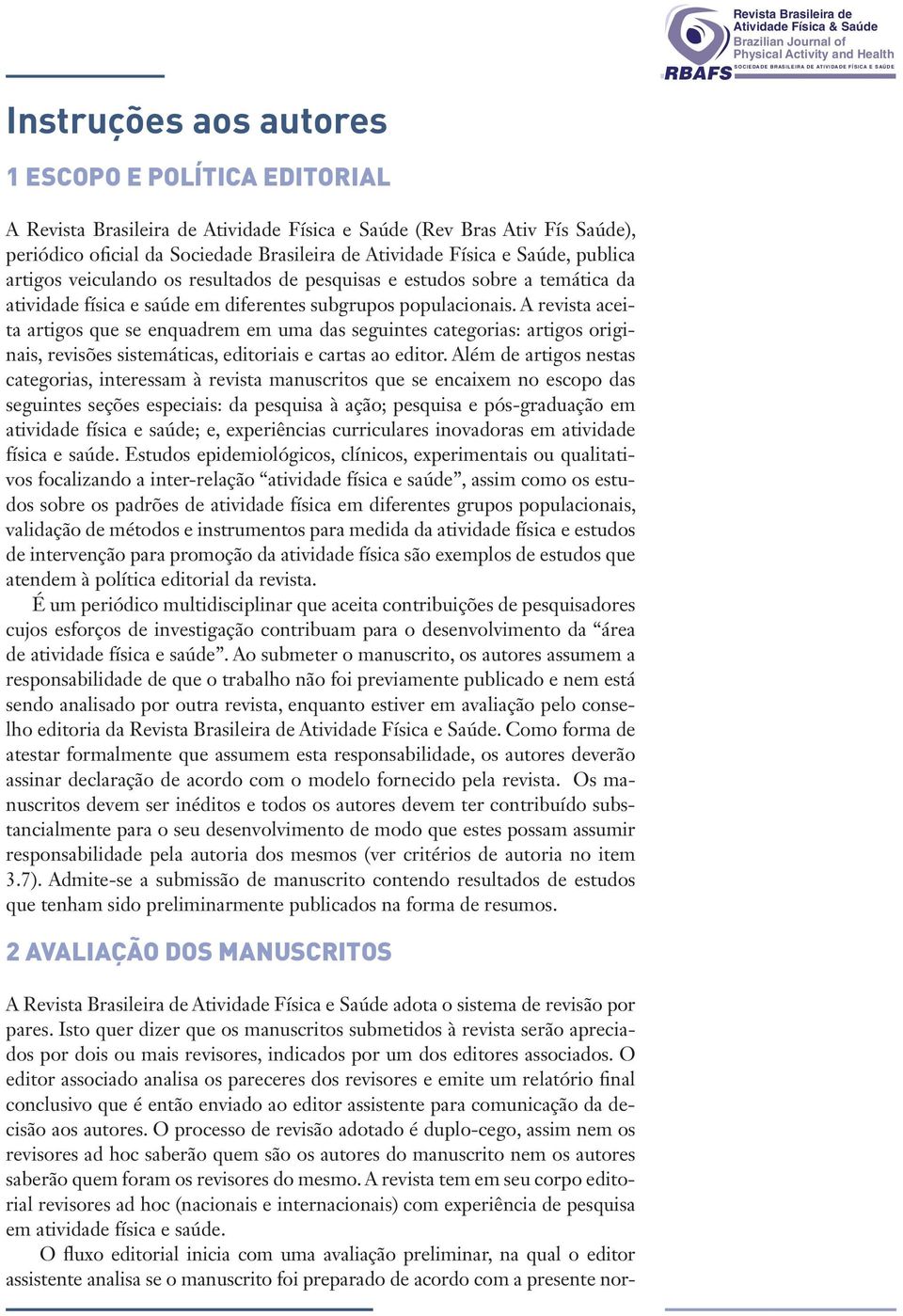 FÍSICA E SAÚDE A Revista Brasileira de Atividade Física e Saúde (Rev Bras Ativ Fís Saúde), periódico oficial da Sociedade Brasileira de Atividade Física e Saúde, publica artigos veiculando os