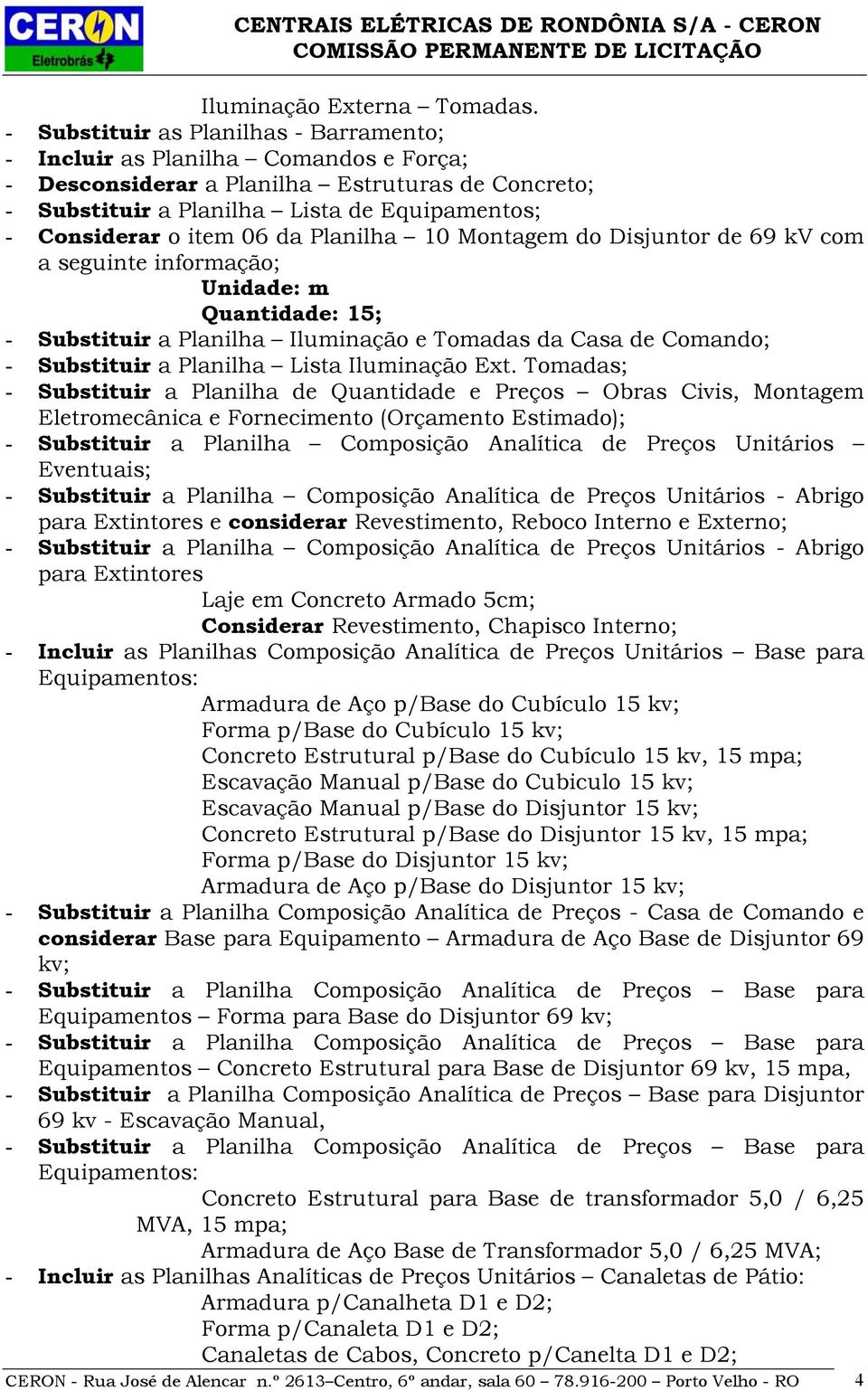 06 da Planilha 10 Montagem do Disjuntor de 69 kv com a seguinte informação; Unidade: m Quantidade: 15; - Substituir a Planilha Iluminação e Tomadas da Casa de Comando; - Substituir a Planilha Lista