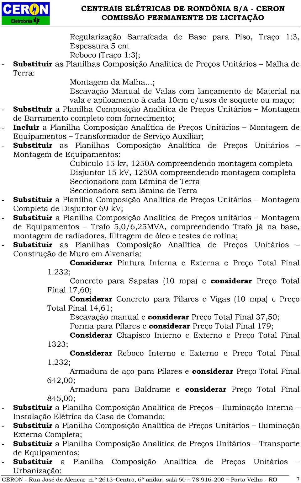 Barramento completo com fornecimento; - Incluir a Planilha Composição Analítica de Preços Unitários Montagem de Equipamentos Transformador de Serviço Auxiliar; - Substituir as Planilhas Composição