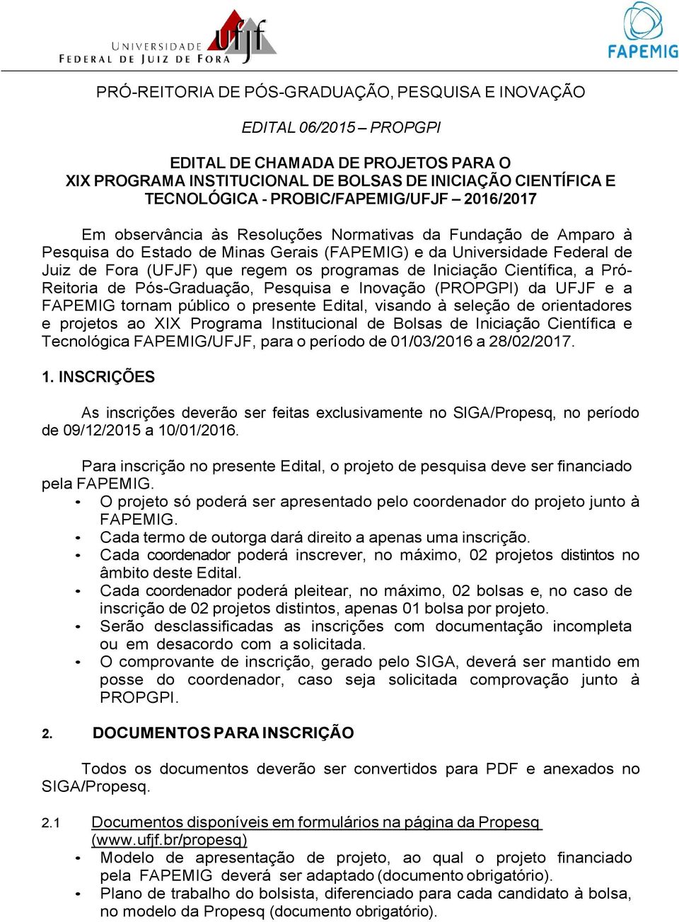 os programas de Iniciação Científica, a Pró- Reitoria de Pós-Graduação, Pesquisa e Inovação (PROPGPI) da UFJF e a FAPEMIG tornam público o presente Edital, visando à seleção de orientadores e