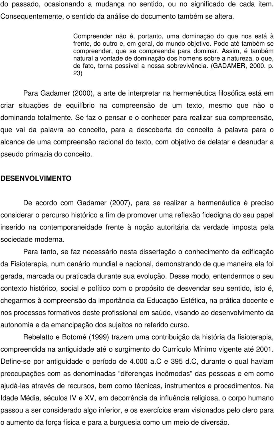 Assim, é também natural a vontade de dominação dos homens sobre a natureza, o que, de fato, torna po