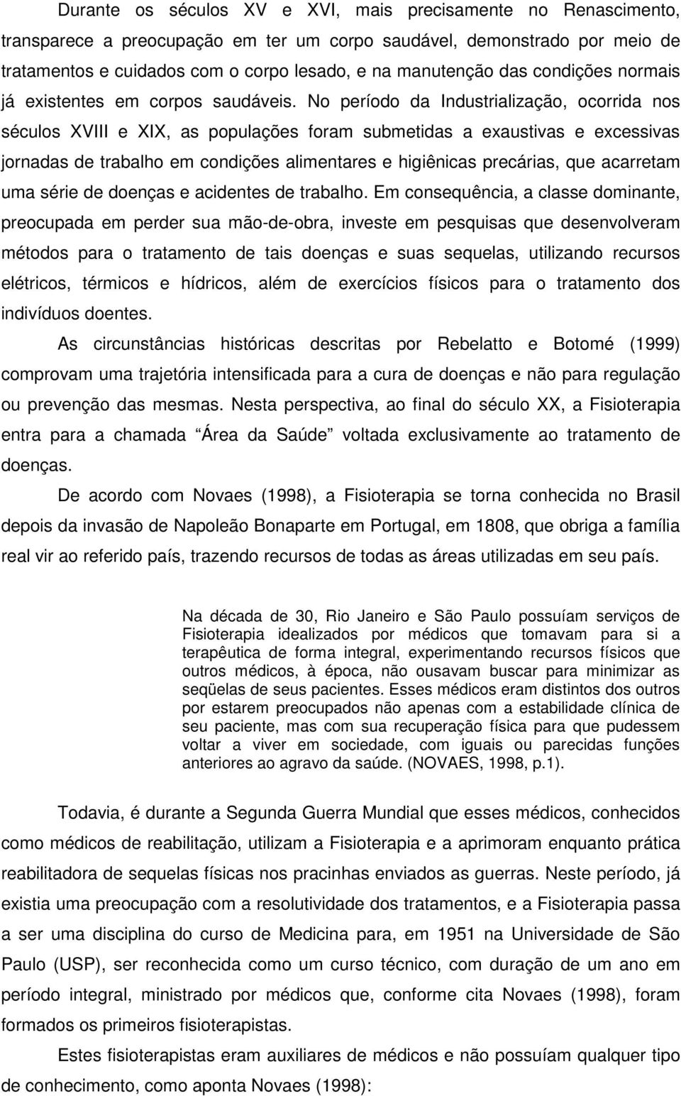 No período da Industrialização, ocorrida nos séculos XVIII e XIX, as populações foram submetidas a exaustivas e excessivas jornadas de trabalho em condições alimentares e higiênicas precárias, que