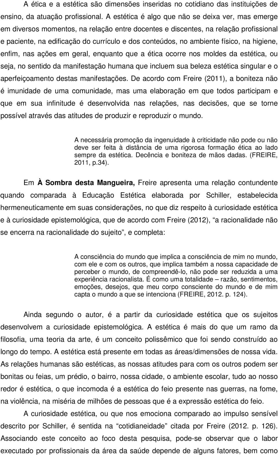 ambiente físico, na higiene, enfim, nas ações em geral, enquanto que a ética ocorre nos moldes da estética, ou seja, no sentido da manifestação humana que incluem sua beleza estética singular e o