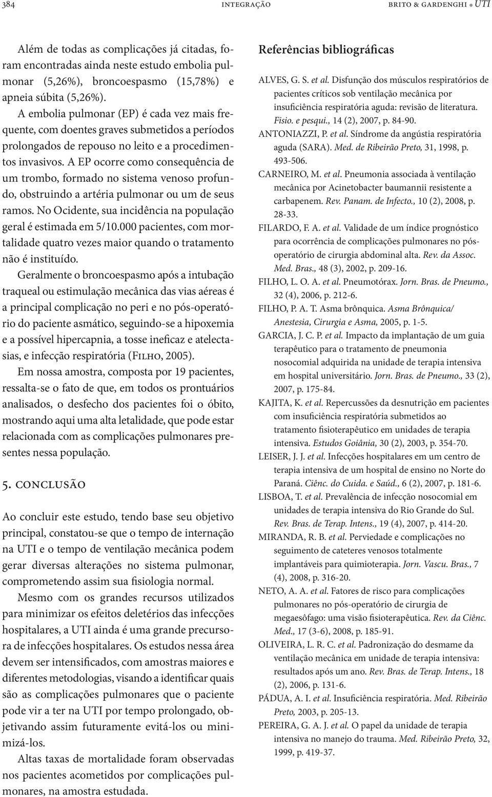 A EP ocorre como consequência de um trombo, formado no sistema venoso profundo, obstruindo a artéria pulmonar ou um de seus ramos. No Ocidente, sua incidência na população geral é estimada em 5/10.