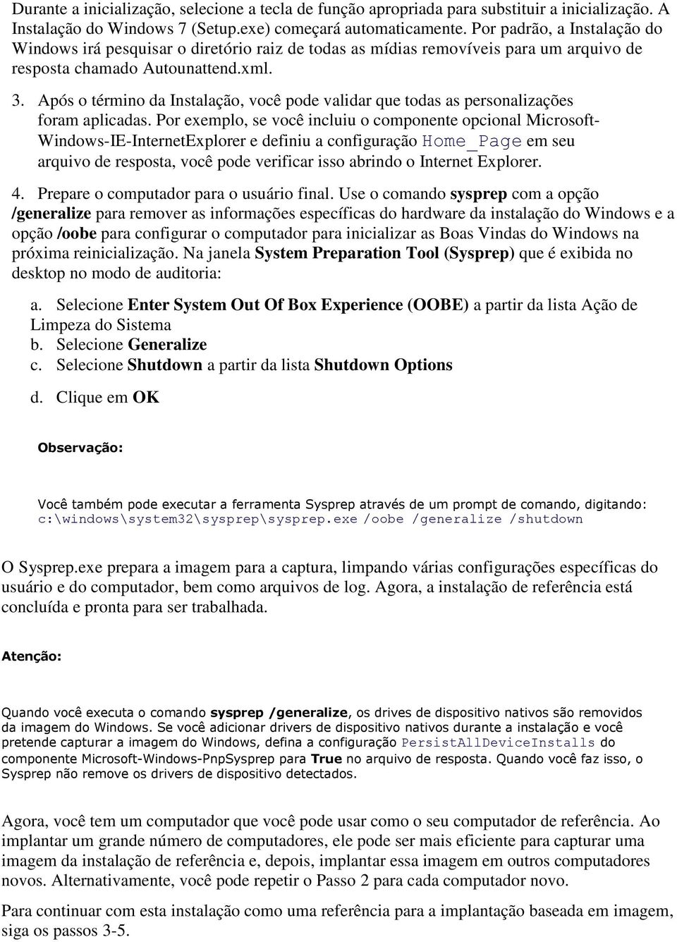 Após o término da Instalação, você pode validar que todas as personalizações foram aplicadas.