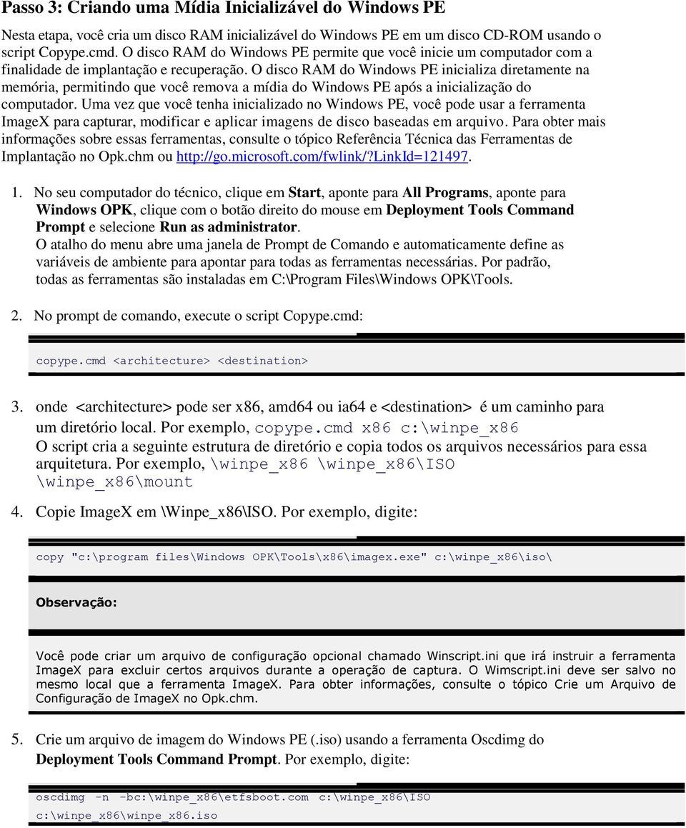 O disco RAM do Windows PE inicializa diretamente na memória, permitindo que você remova a mídia do Windows PE após a inicialização do computador.