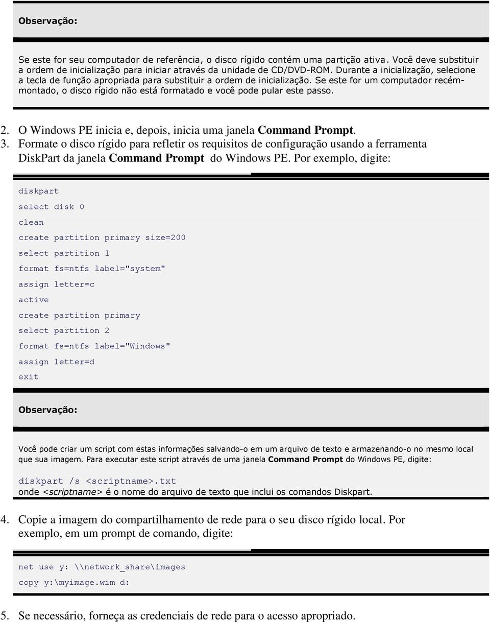 Se este for um computador recémmontado, o disco rígido não está formatado e você pode pular este passo. 2. O Windows PE inicia e, depois, inicia uma janela Command Prompt. 3.