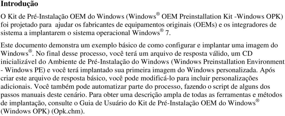 No final desse processo, você terá um arquivo de resposta válido, um CD inicializável do Ambiente de Pré-Instalação do Windows (Windows Preinstallation Environment - Windows PE) e você terá