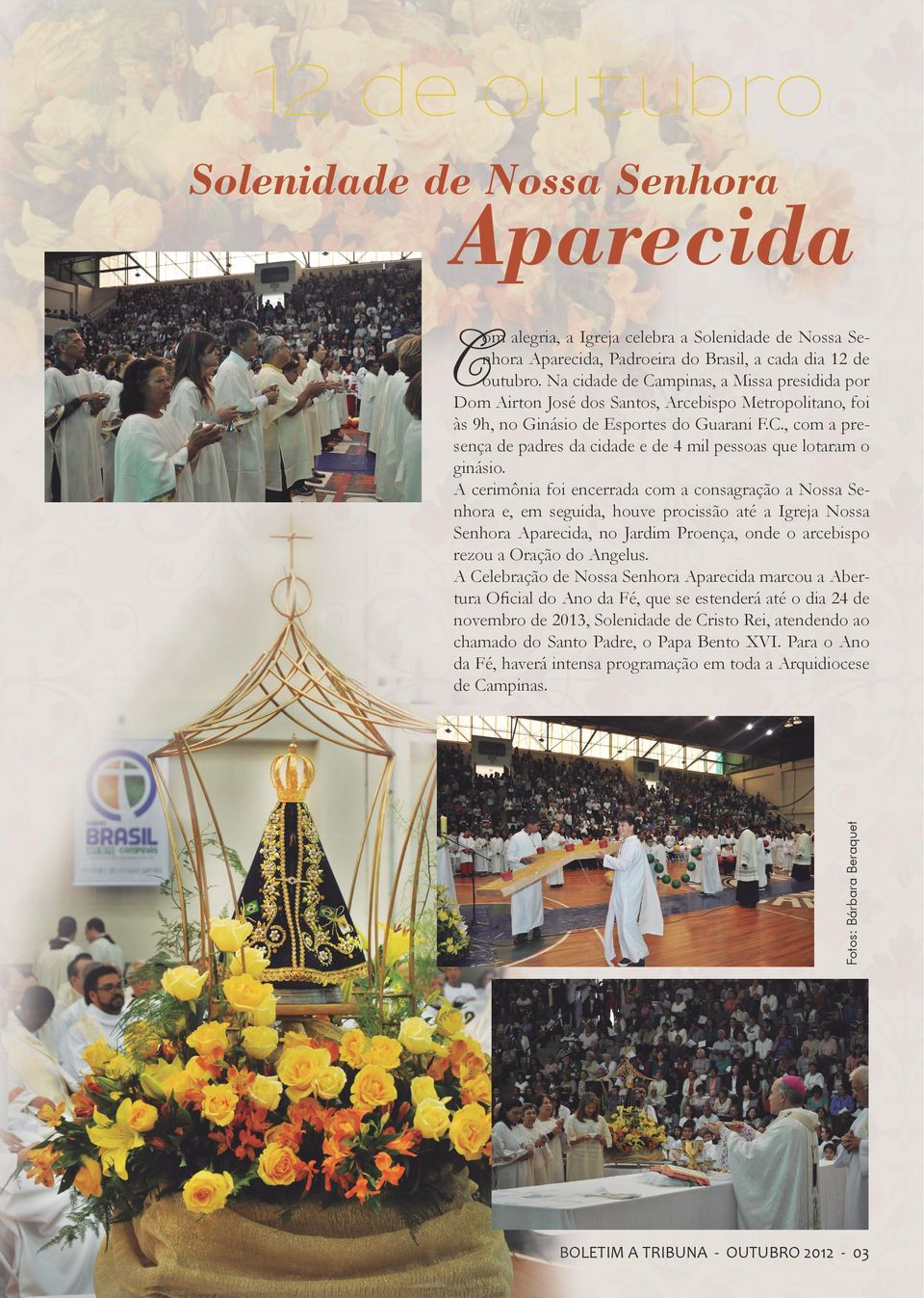 A cerimônia foi encerrada com a consagração a Nossa Senhora e, em seguida, houve procissão até a Igreja Nossa Senhora Aparecida, no Jardim Proença, onde o arcebispo rezou a Oração do Angelus.