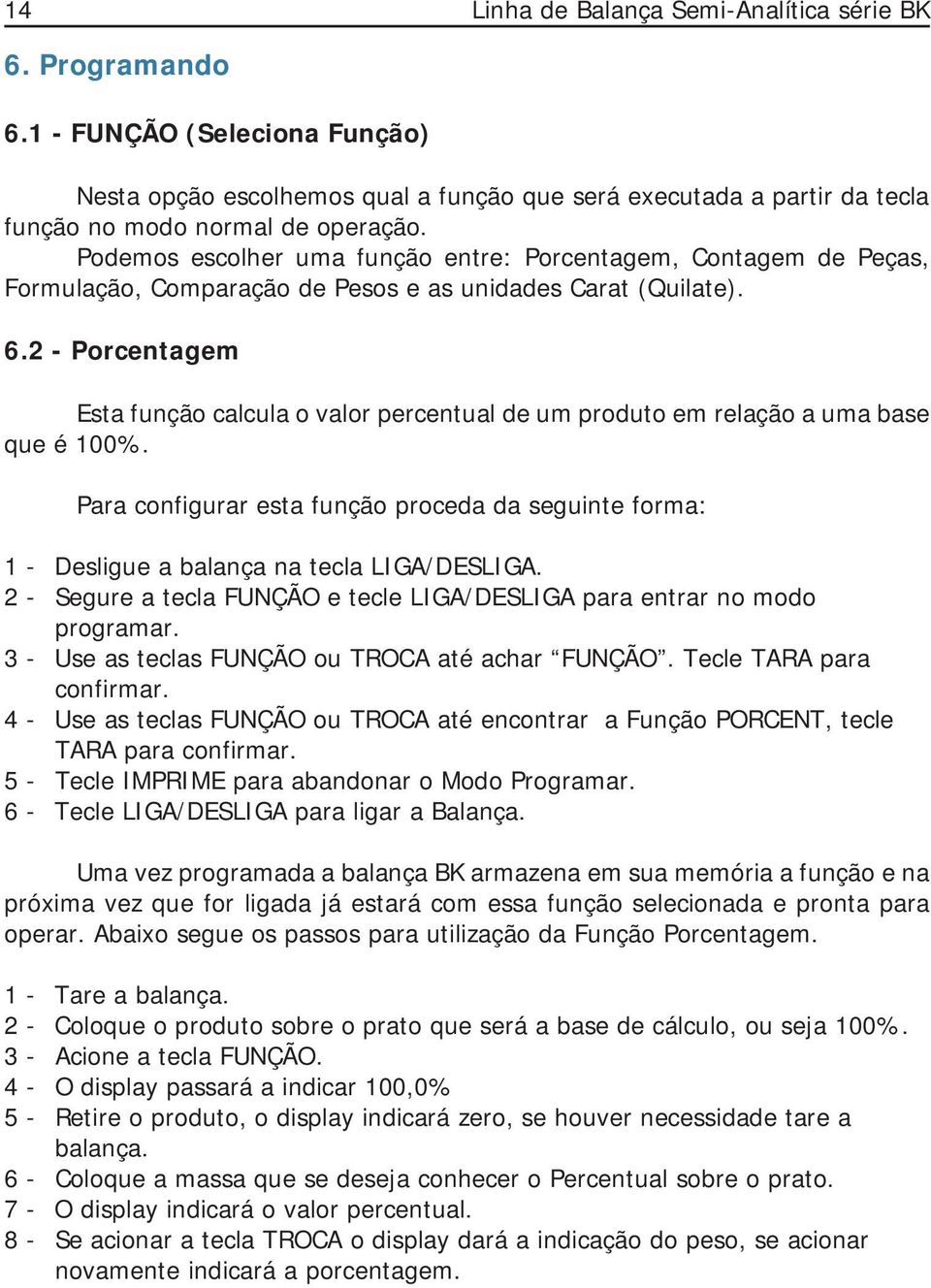 2 - Porcentagem Esta função calcula o valor percentual de um produto em relação a uma base que é 100%.