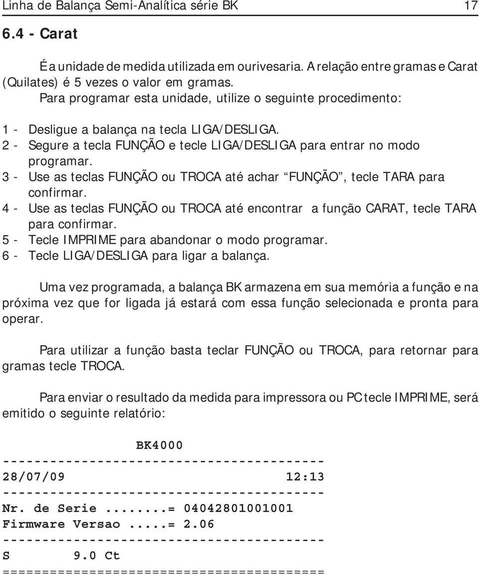 3 - Use as teclas FUNÇÃO ou TROCA até achar FUNÇÃO, tecle TARA para confirmar. 4 - Use as teclas FUNÇÃO ou TROCA até encontrar a função CARAT, tecle TARA para confirmar.