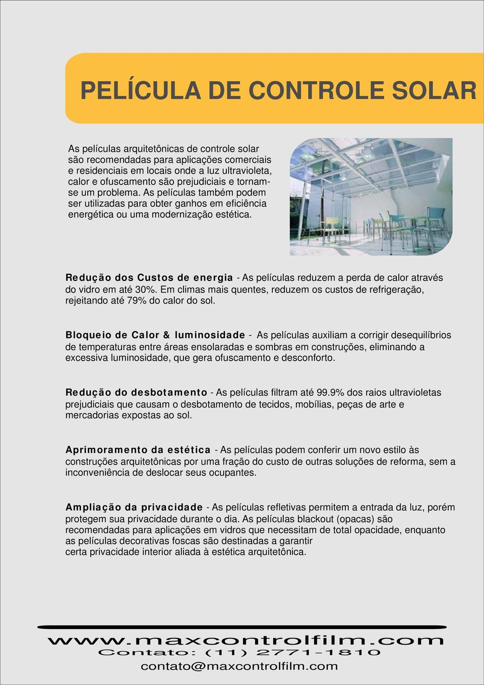 Redução dos Custos de energia - As películas reduzem a perda de calor através do vidro em até 30%. Em climas mais quentes, reduzem os custos de refrigeração, rejeitando até 79% do calor do sol.