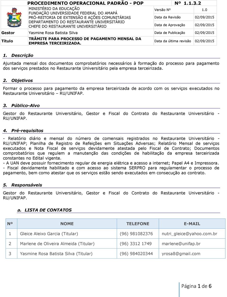 0 Data da Revisão 02/09/2015 Data de Aprovação 02/09/2015 Gestor Yasmine Rosa Batista Silva Data de Publicação 02/09/2015 Título TRÂMITE PARA PROCESSO DE PAGAMENTO MENSAL DA EMPRESA TERCEIRIZADA.