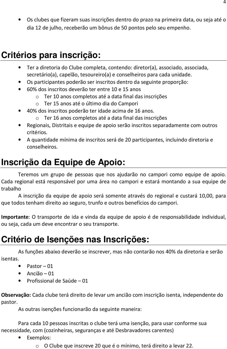 Os participantes poderão ser inscritos dentro da seguinte proporção: 60% dos inscritos deverão ter entre 10 e 15 anos o Ter 10 anos completos até a data final das inscrições o Ter 15 anos até o