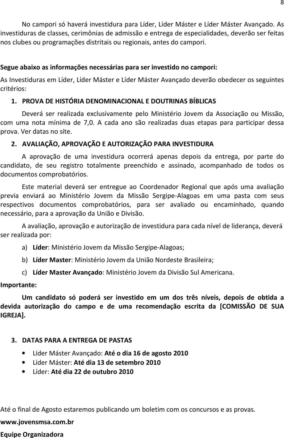 Segue abaixo as informações necessárias para ser investido no campori: As Investiduras em Líder, Líder Máster e Líder Máster Avançado deverão obedecer os seguintes critérios: 1.