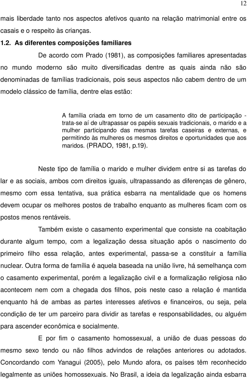 clássico de família, dentre elas estão: A família criada em torno de um casamento dito de participação trata se aí de ultrapassar os papéis sexuais tradicionais, o marido e a mulher participando das