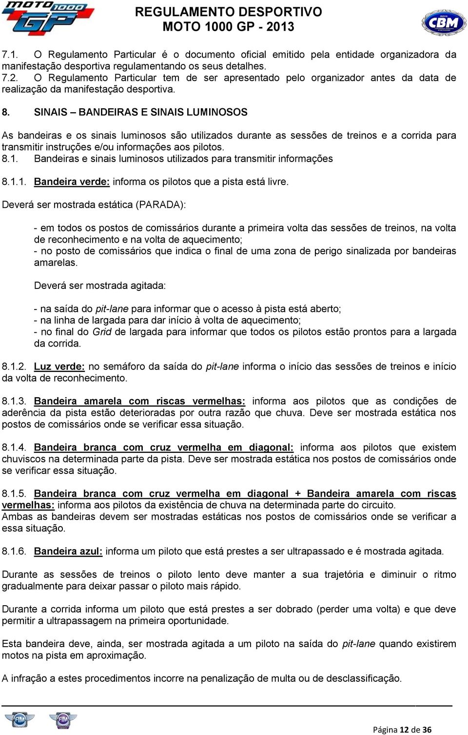 Bandeiras e sinais luminosos utilizados para transmitir informações 8.1.1. Bandeira verde: informa os pilotos que a pista está livre.