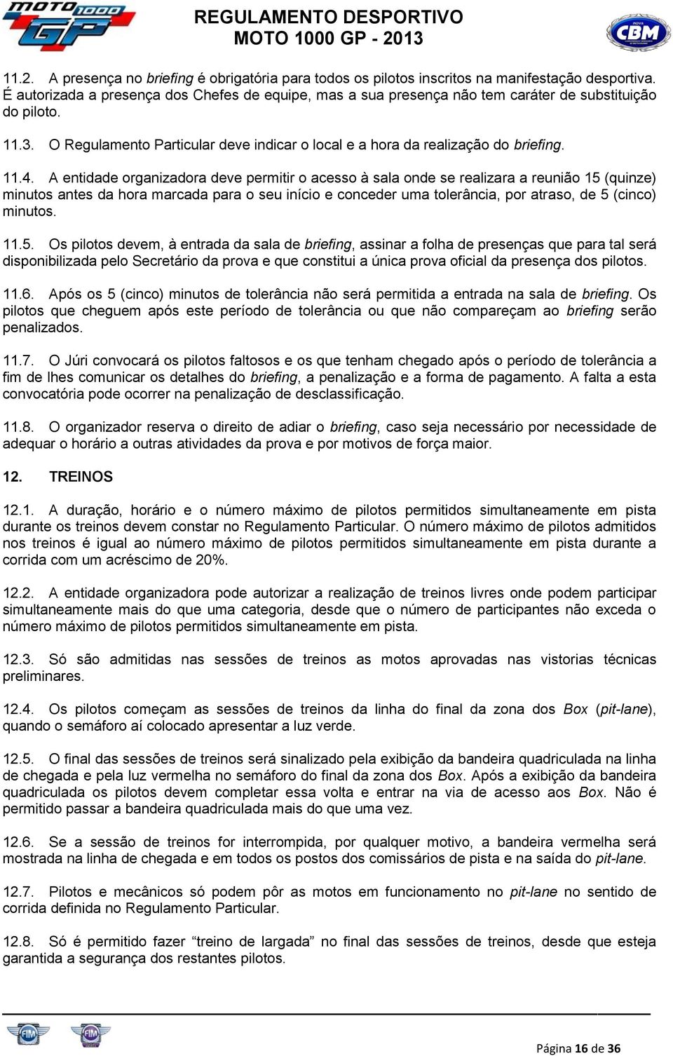 A entidade organizadora deve permitir o acesso à sala onde se realizara a reunião 15 (quinze) minutos antes da hora marcada para o seu início e conceder uma tolerância, por atraso, de 5 (cinco)