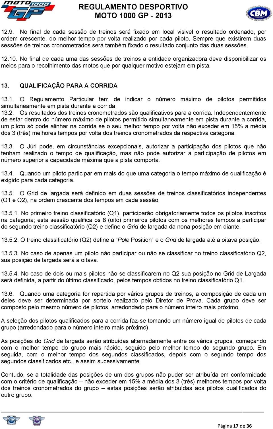 Sempre que existirem duas sessões de treinos cronometrados será também fixado o resultado conjunto das duas sessões. 12.10.