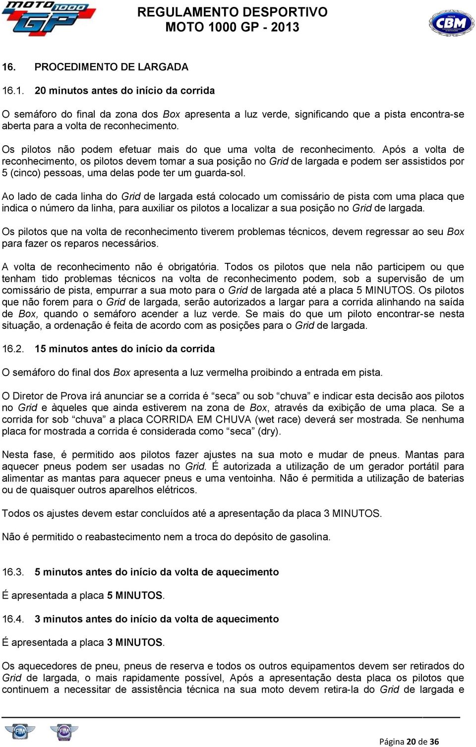 Os pilotos não podem efetuar mais do que uma volta de reconhecimento.