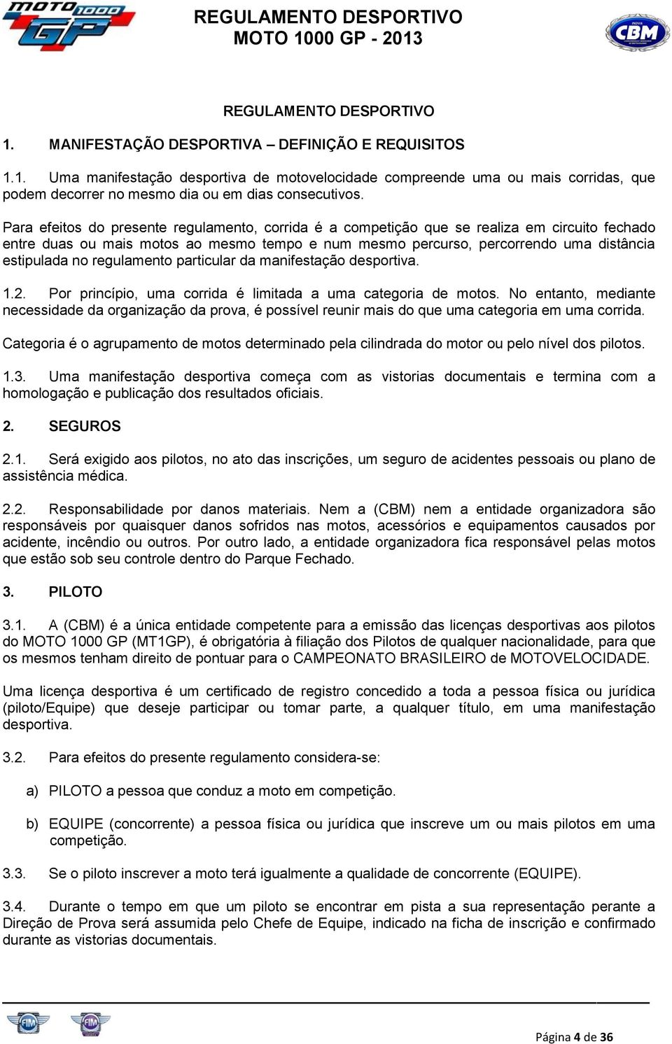 regulamento particular da manifestação desportiva. 1.2. Por princípio, uma corrida é limitada a uma categoria de motos.