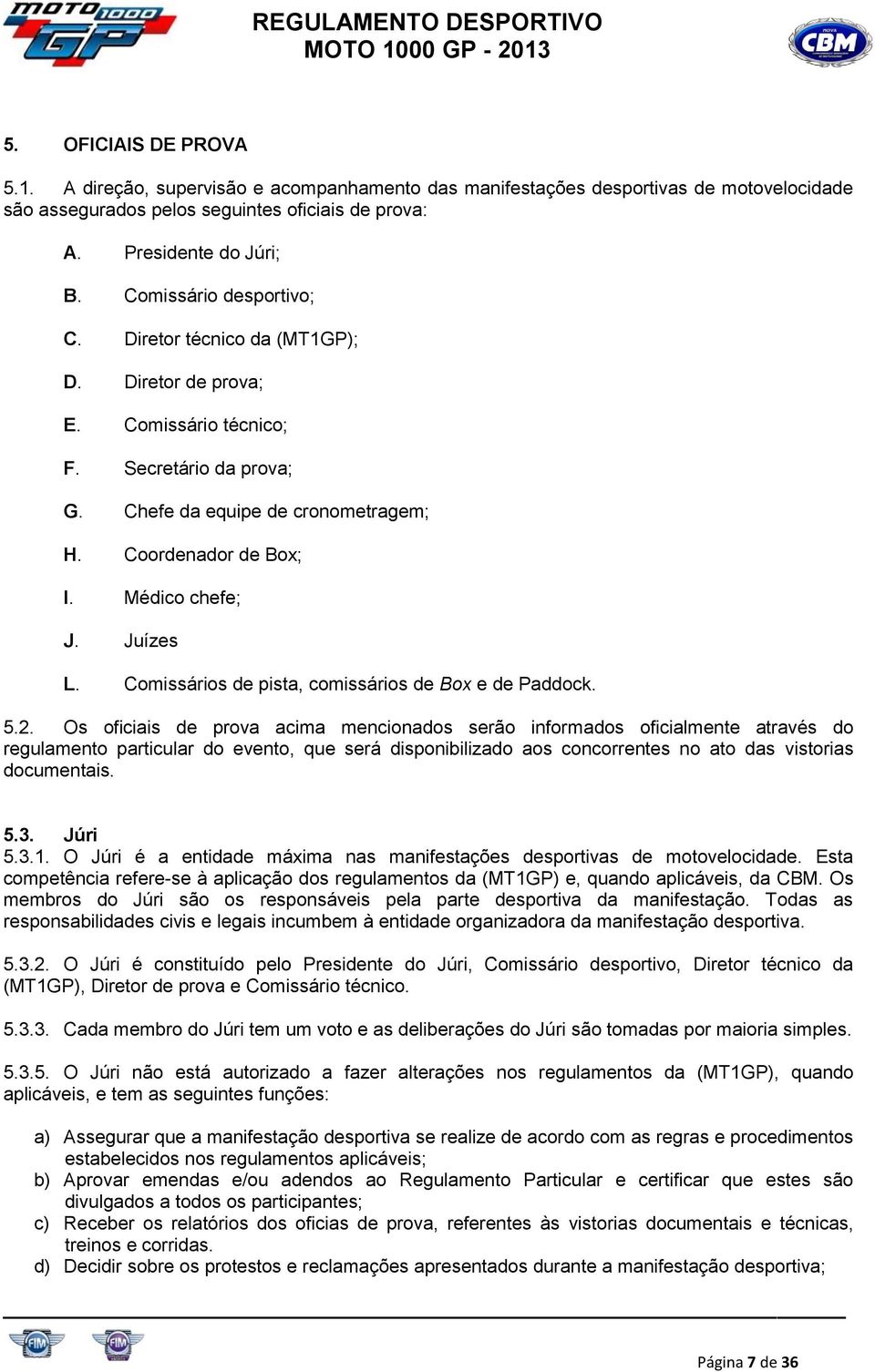 Coordenador de Box; I. Médico chefe; J. Juízes L. Comissários de pista, comissários de Box e de Paddock. 5.2.