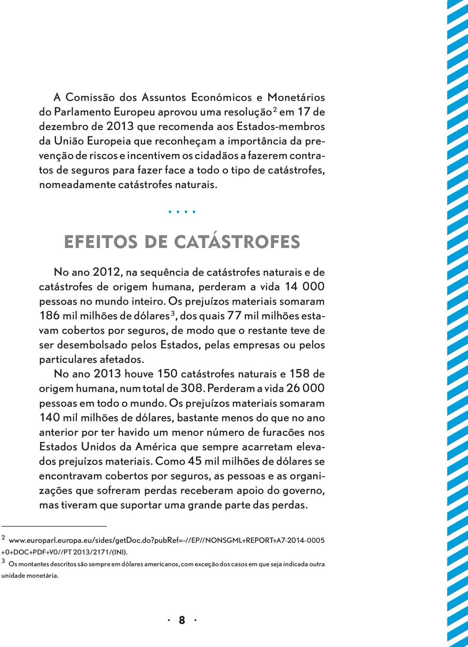 EFEITOS DE CATÁSTROFES No ano 2012, na sequência de catástrofes naturais e de catástrofes de origem humana, perderam a vida 14 000 pessoas no mundo inteiro.