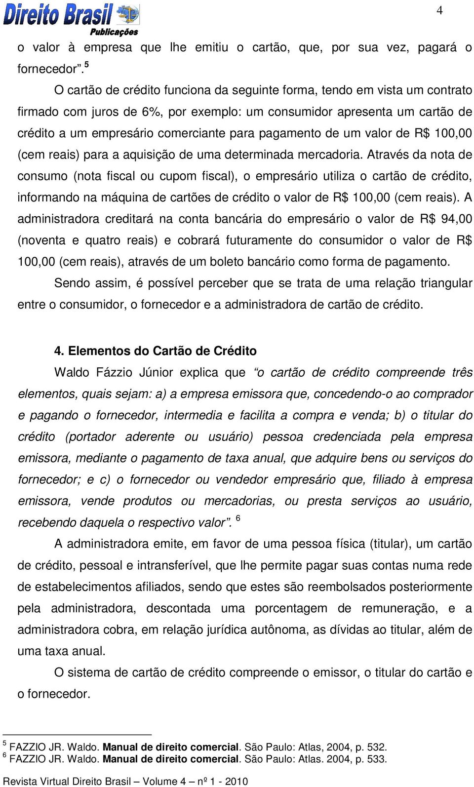 pagamento de um valor de R$ 100,00 (cem reais) para a aquisição de uma determinada mercadoria.