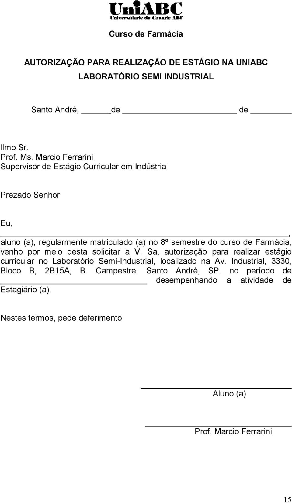 Farmácia, venho por meio desta solicitar a V. Sa, autorização para realizar estágio curricular no Laboratório Semi-Industrial, localizado na Av.