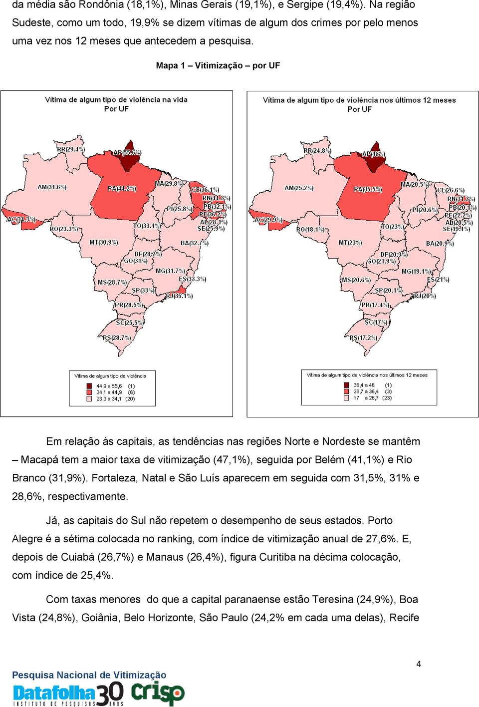 Mapa 1 Vitimização por UF Em relação às capitais, as tendências nas regiões Norte e Nordeste se mantêm Macapá tem a maior taxa de vitimização (47,1%), seguida por Belém (41,1%) e Rio Branco (31,9%).