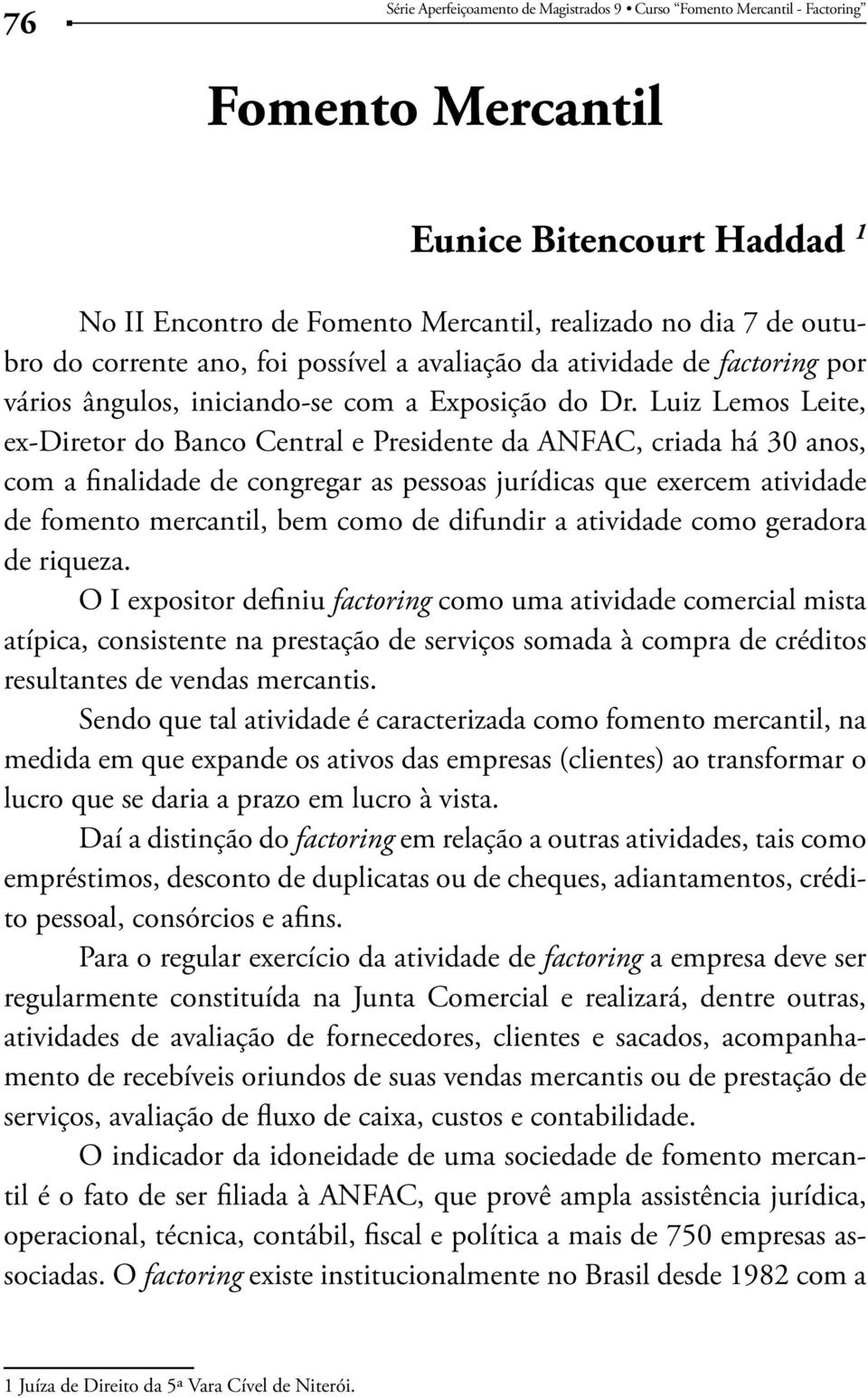 Luiz Lemos Leite, ex-diretor do Banco Central e Presidente da ANFAC, criada há 30 anos, com a finalidade de congregar as pessoas jurídicas que exercem atividade de fomento mercantil, bem como de