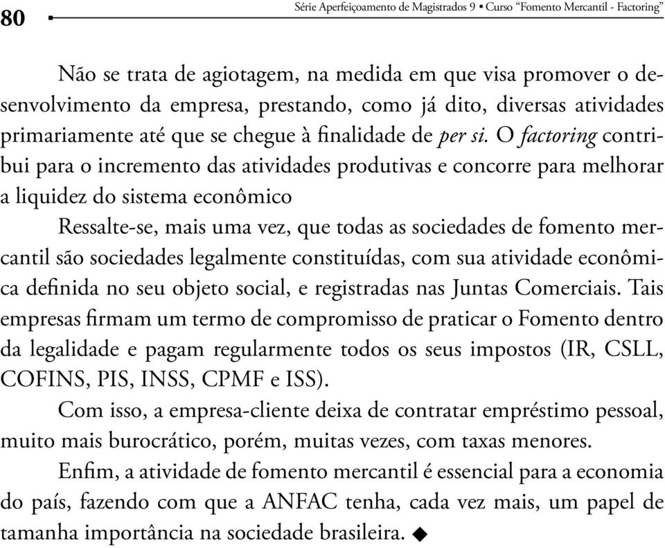 sociedades legalmente constituídas, com sua atividade econômica definida no seu objeto social, e registradas nas Juntas Comerciais.