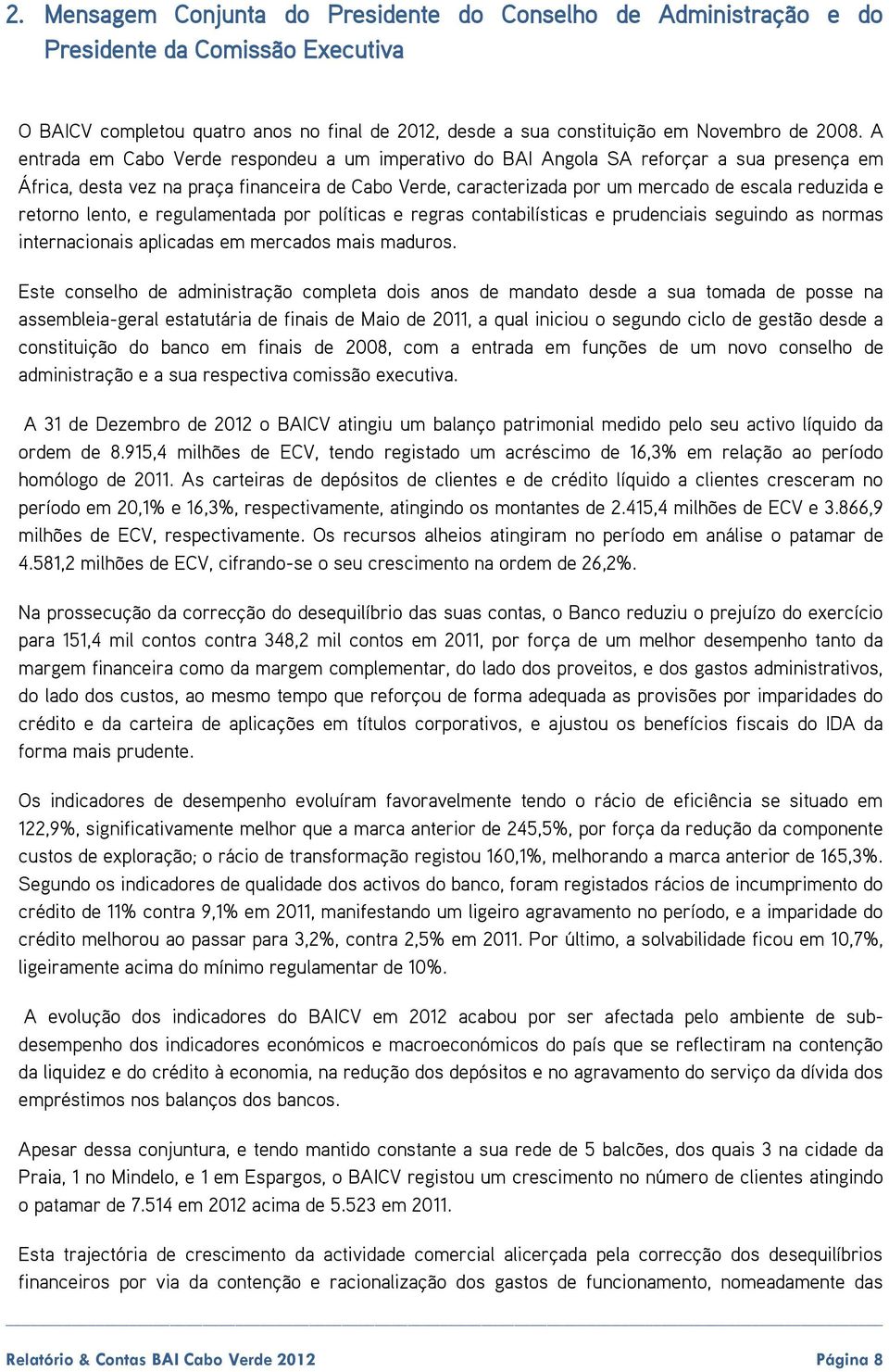 retorno lento, e regulamentada por políticas e regras contabilísticas e prudenciais seguindo as normas internacionais aplicadas em mercados mais maduros.