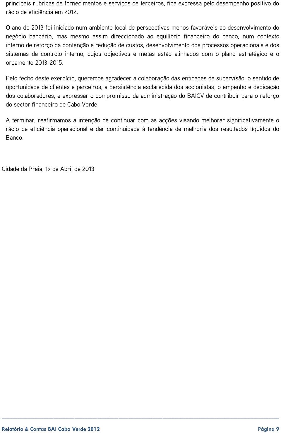 interno de reforço da contenção e redução de custos, desenvolvimento dos processos operacionais e dos sistemas de controlo interno, cujos objectivos e metas estão alinhados com o plano estratégico e