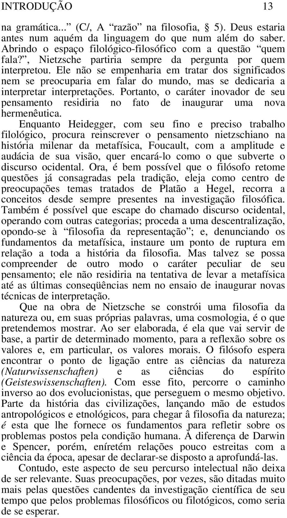 Portanto, o caráter inovador de seu pensamento residiria no fato de inaugurar uma nova hermenêutica.