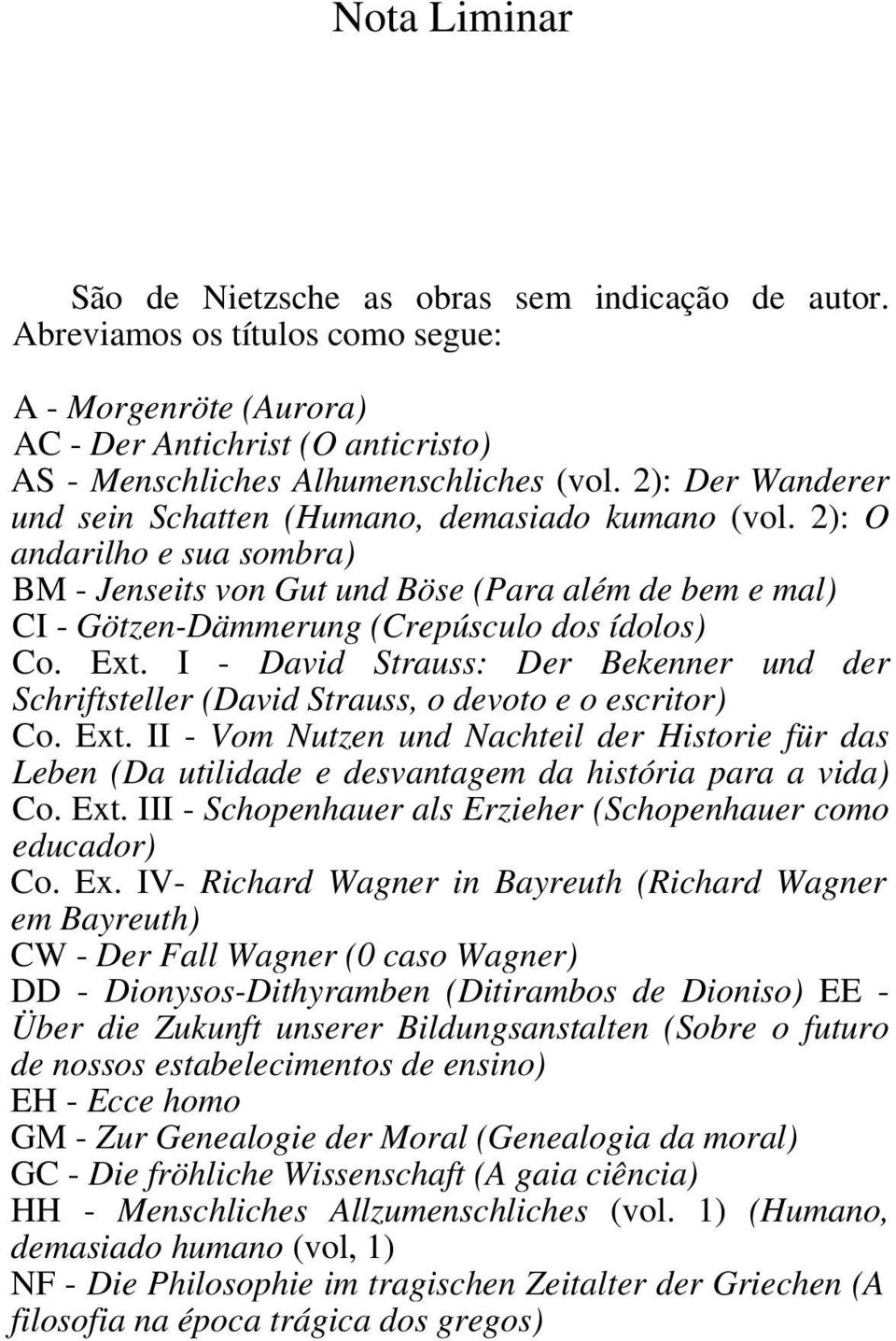 2): O andarilho e sua sombra) BM - Jenseits von Gut und Böse (Para além de bem e mal) CI - Götzen-Dämmerung (Crepúsculo dos ídolos) Co. Ext.