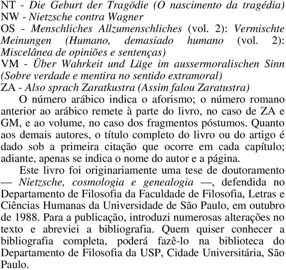 número arábico indica o aforismo; o número romano anterior ao arábico remete à parte do livro, no caso de ZA e GM, e ao volume, no caso dos fragmentos póstumos.