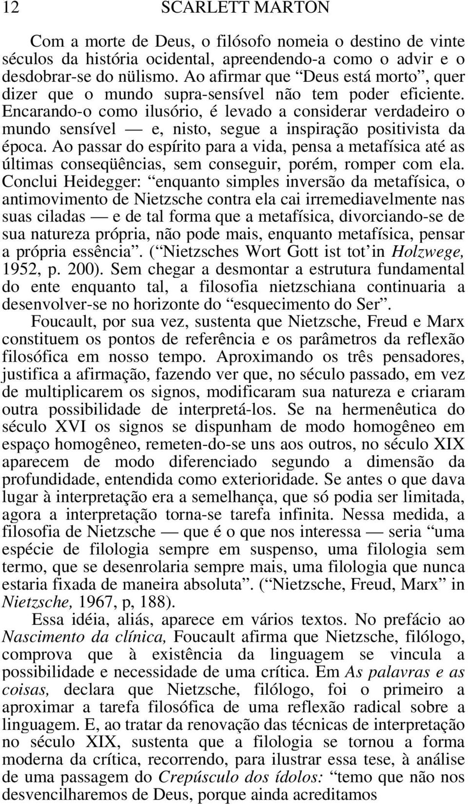 Encarando-o como ilusório, é levado a considerar verdadeiro o mundo sensível e, nisto, segue a inspiração positivista da época.