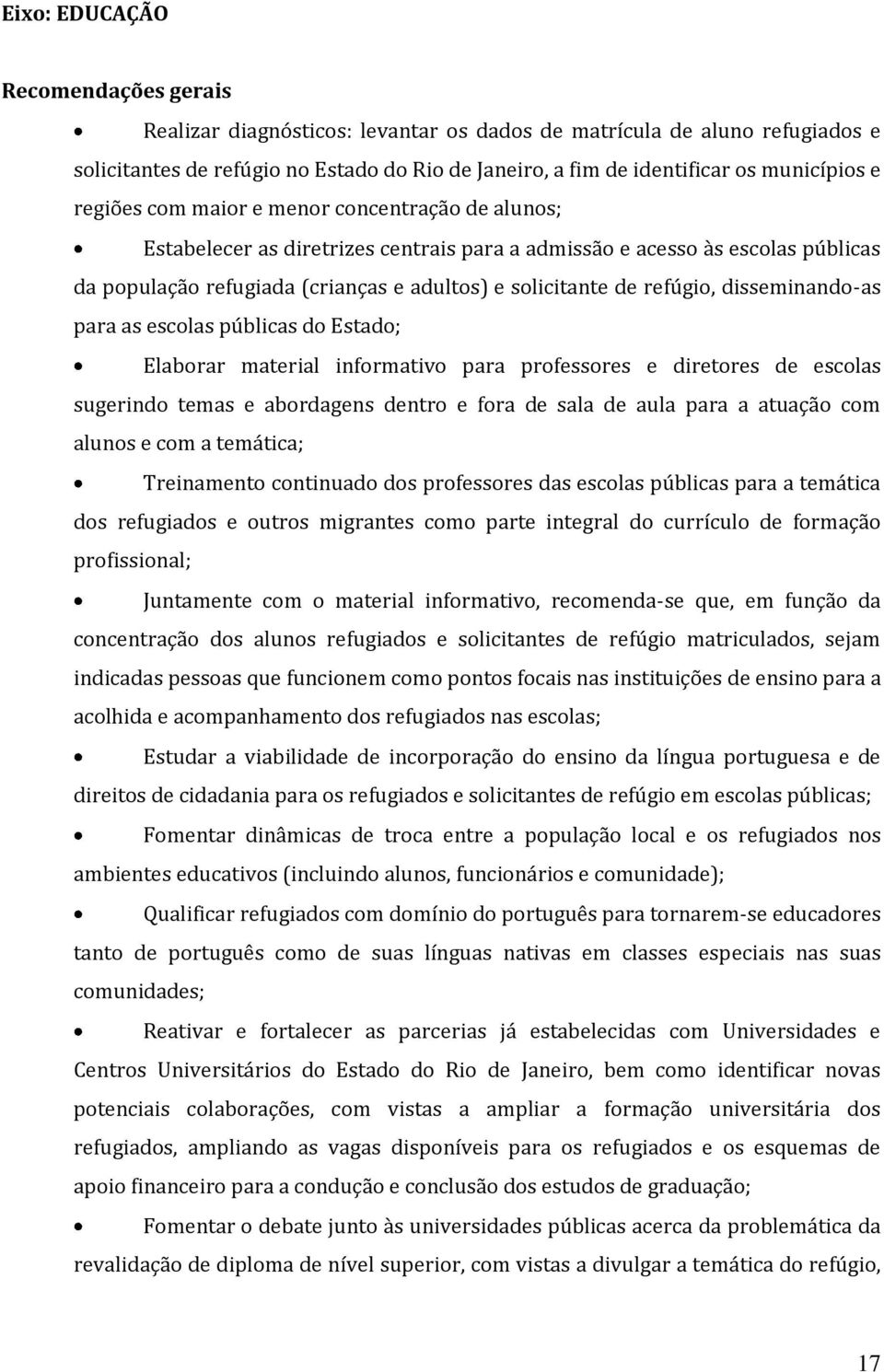 refúgio, disseminando-as para as escolas públicas do Estado; Elaborar material informativo para professores e diretores de escolas sugerindo temas e abordagens dentro e fora de sala de aula para a