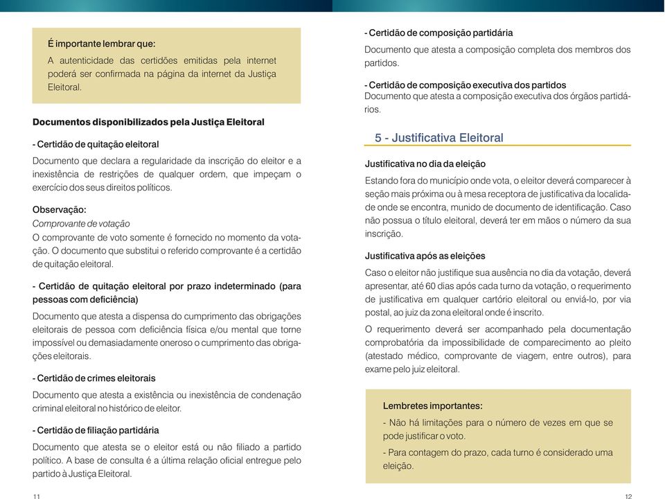 impeçam o exercício dos seus direitos políticos. Observação: Comprovante de votação O comprovante de voto somente é fornecido no momento da votação.