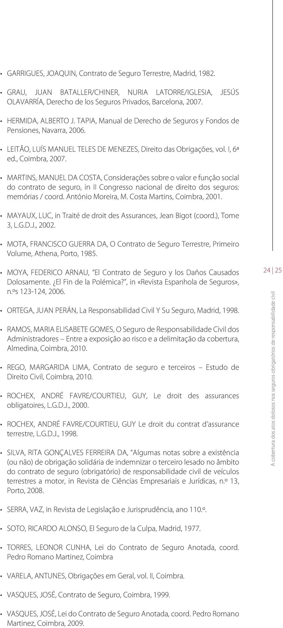 MARTINS, MANUEL DA COSTA, Considerações sobre o valor e função social do contrato de seguro, in II Congresso nacional de direito dos seguros: memórias / coord. António Moreira, M.